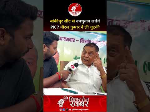 बांकीपुर सीट से उपचुनाव लड़ेंगें PK ? नीरज कुमार ने ली चुटकी… #prashantkishor #neerajkumar