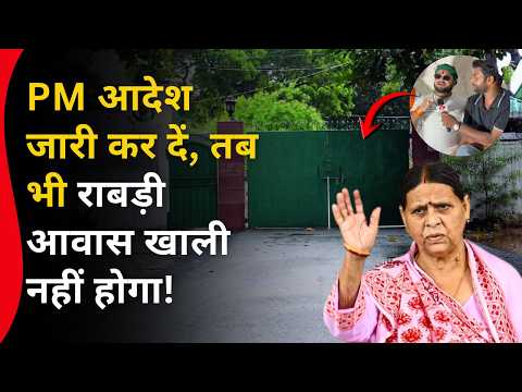 PM आदेश जारी कर दें, तब भी राबड़ी आवास खाली नहीं होगा