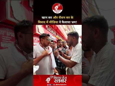 खान सर और रौशन सर के विवाद में मीडिया ने फैलाया भ्रम !